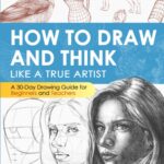 How to Draw and Think Like a True Artist — 30-Day Drawing Guide