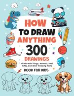 How to Draw Anything — 300 Step-by-Step Drawings for Children